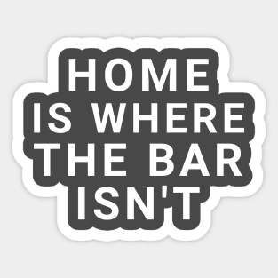 Home is where the bar isn't Sticker